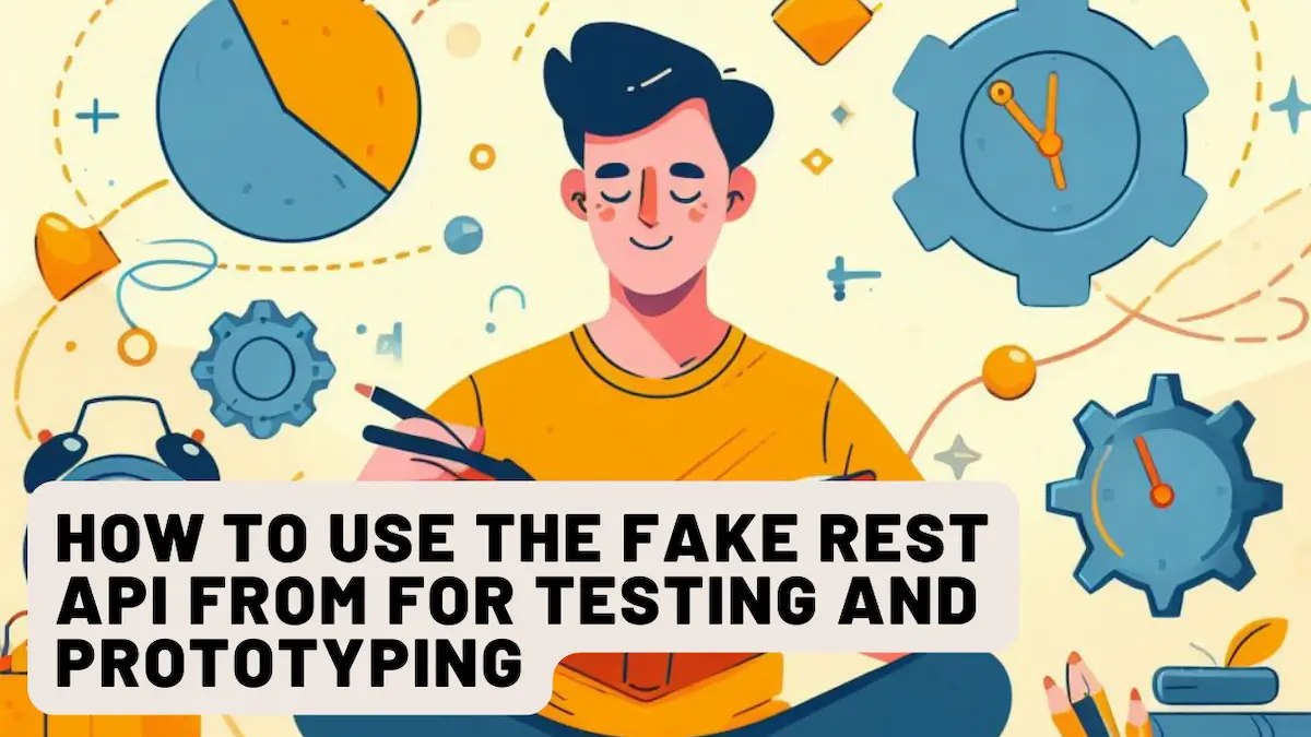 How to Use the Fake REST API from for Testing and Prototyping